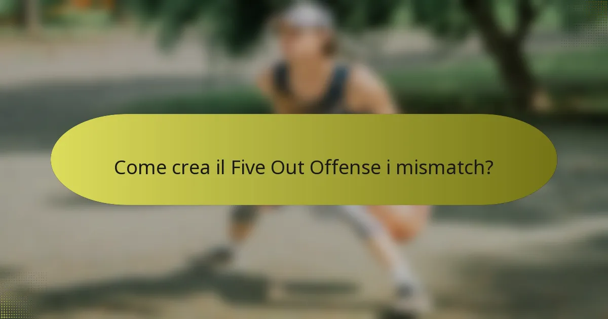Come crea il Five Out Offense i mismatch?