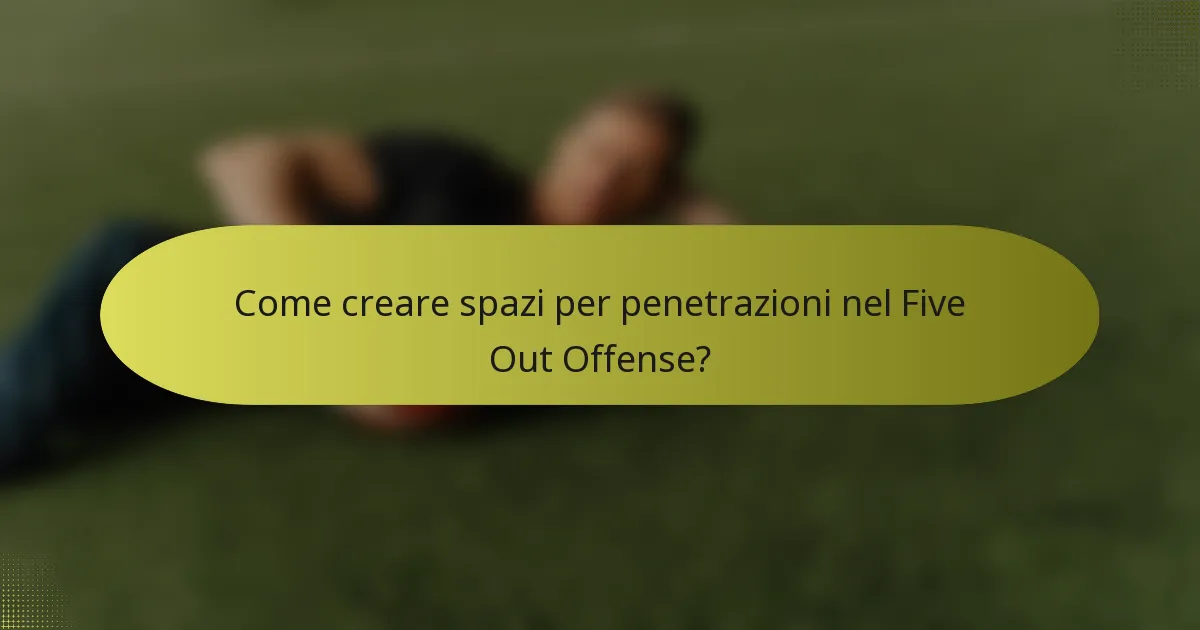 Come creare spazi per penetrazioni nel Five Out Offense?