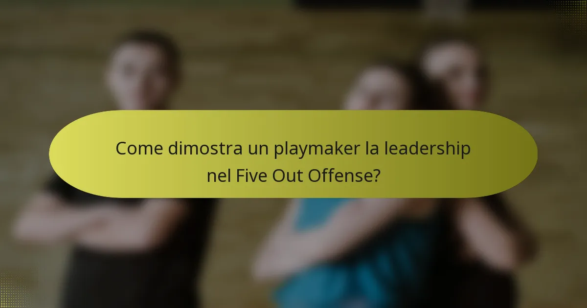 Come dimostra un playmaker la leadership nel Five Out Offense?