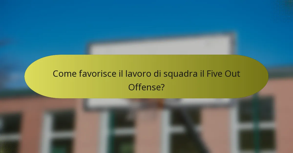 Come favorisce il lavoro di squadra il Five Out Offense?