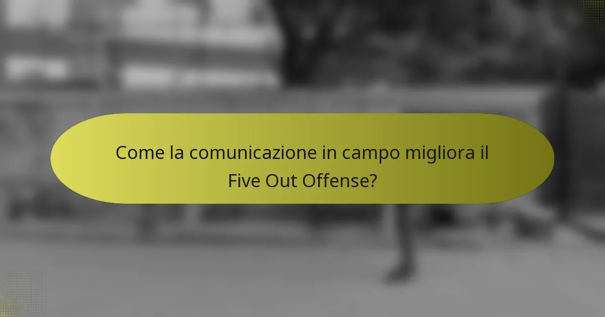Come la comunicazione in campo migliora il Five Out Offense?