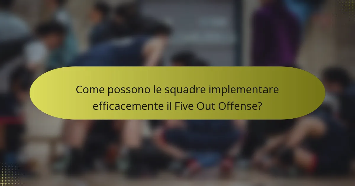 Come possono le squadre implementare efficacemente il Five Out Offense?
