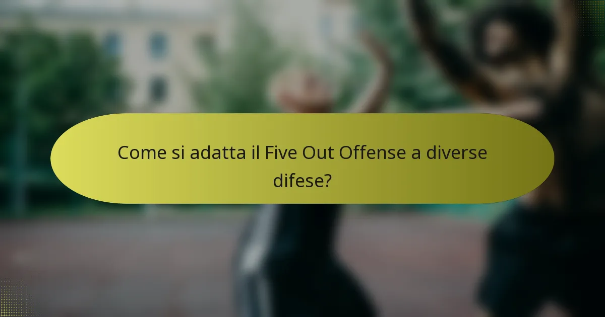 Come si adatta il Five Out Offense a diverse difese?