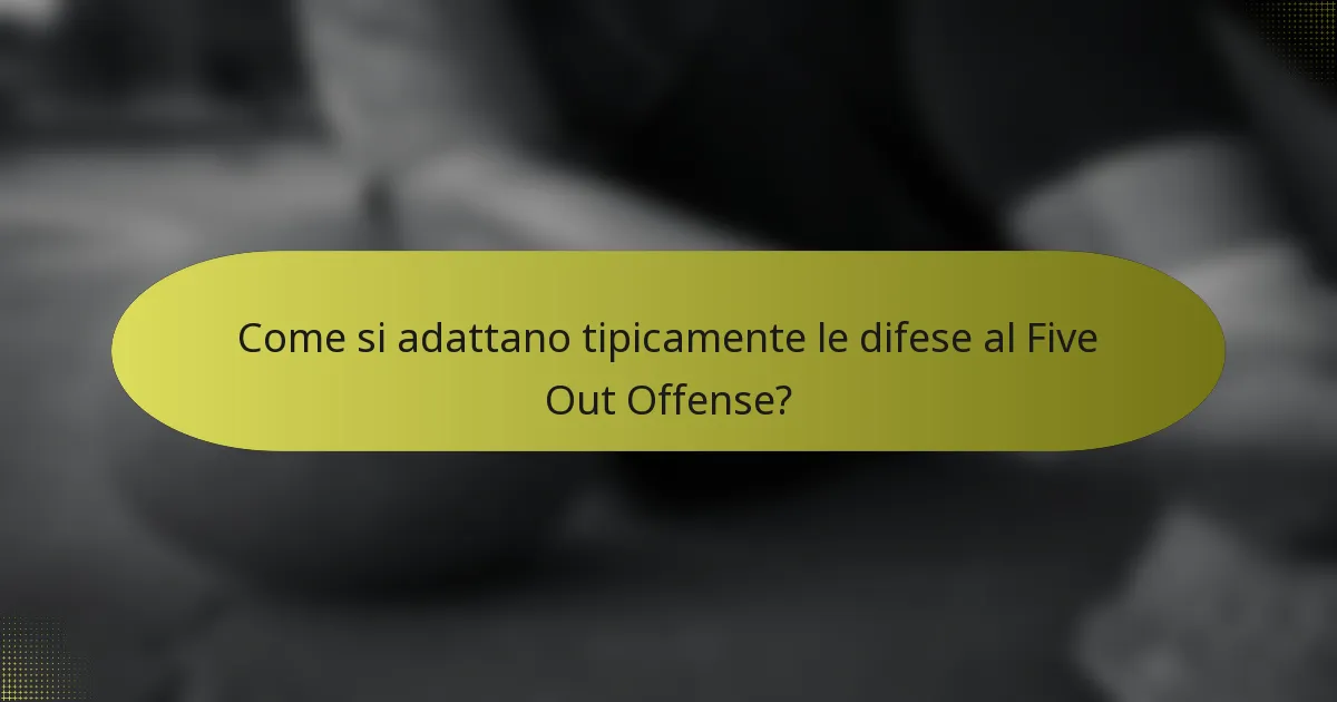 Come si adattano tipicamente le difese al Five Out Offense?