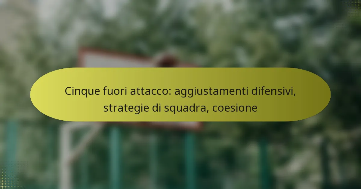 Cinque fuori attacco: aggiustamenti difensivi, strategie di squadra, coesione