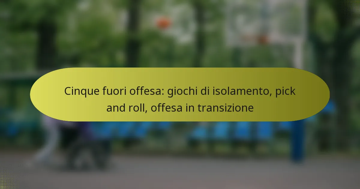 Cinque fuori offesa: giochi di isolamento, pick and roll, offesa in transizione