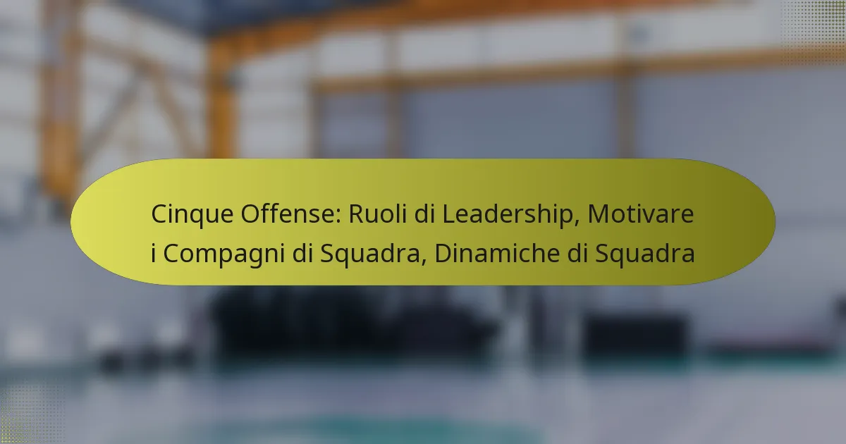 Cinque Offense: Ruoli di Leadership, Motivare i Compagni di Squadra, Dinamiche di Squadra