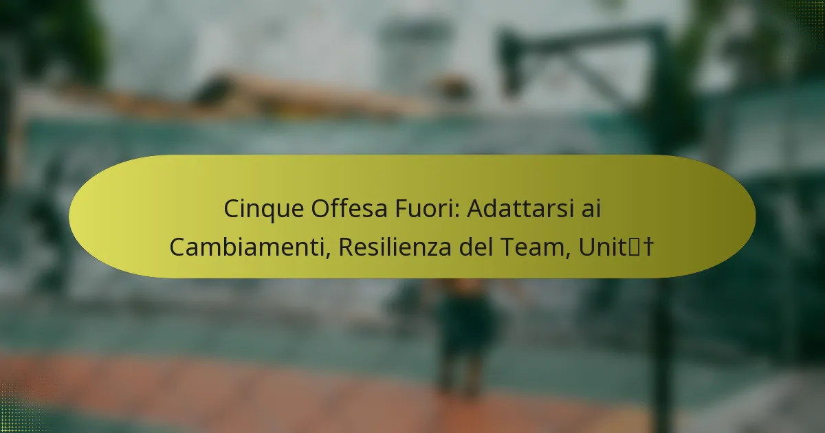 Cinque Offesa Fuori: Adattarsi ai Cambiamenti, Resilienza del Team, Unità