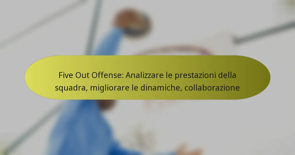 Five Out Offense: Analizzare le prestazioni della squadra, migliorare le dinamiche, collaborazione