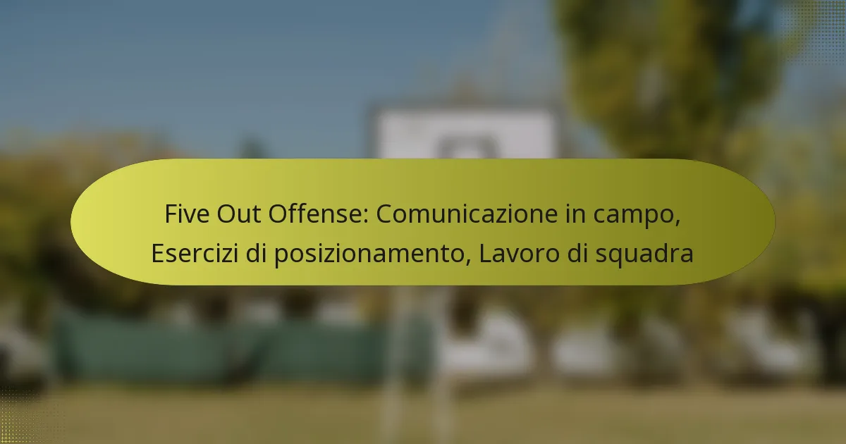 Five Out Offense: Comunicazione in campo, Esercizi di posizionamento, Lavoro di squadra