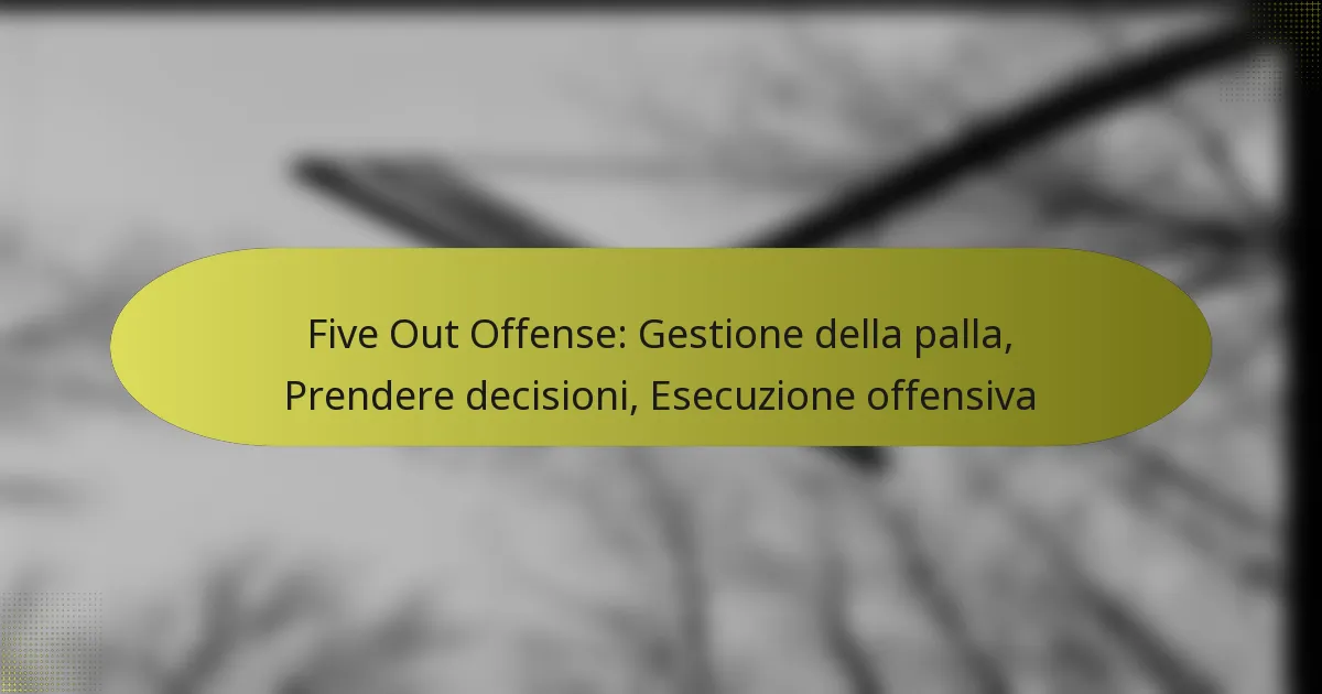 Five Out Offense: Gestione della palla, Prendere decisioni, Esecuzione offensiva
