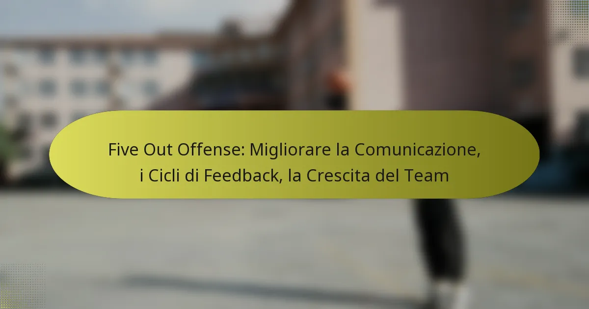 Five Out Offense: Migliorare la Comunicazione, i Cicli di Feedback, la Crescita del Team