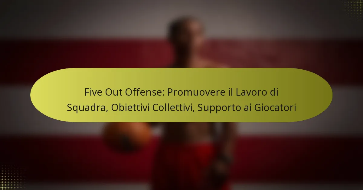 Five Out Offense: Promuovere il Lavoro di Squadra, Obiettivi Collettivi, Supporto ai Giocatori
