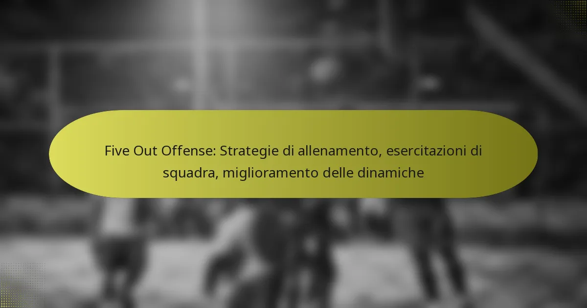 Five Out Offense: Strategie di allenamento, esercitazioni di squadra, miglioramento delle dinamiche