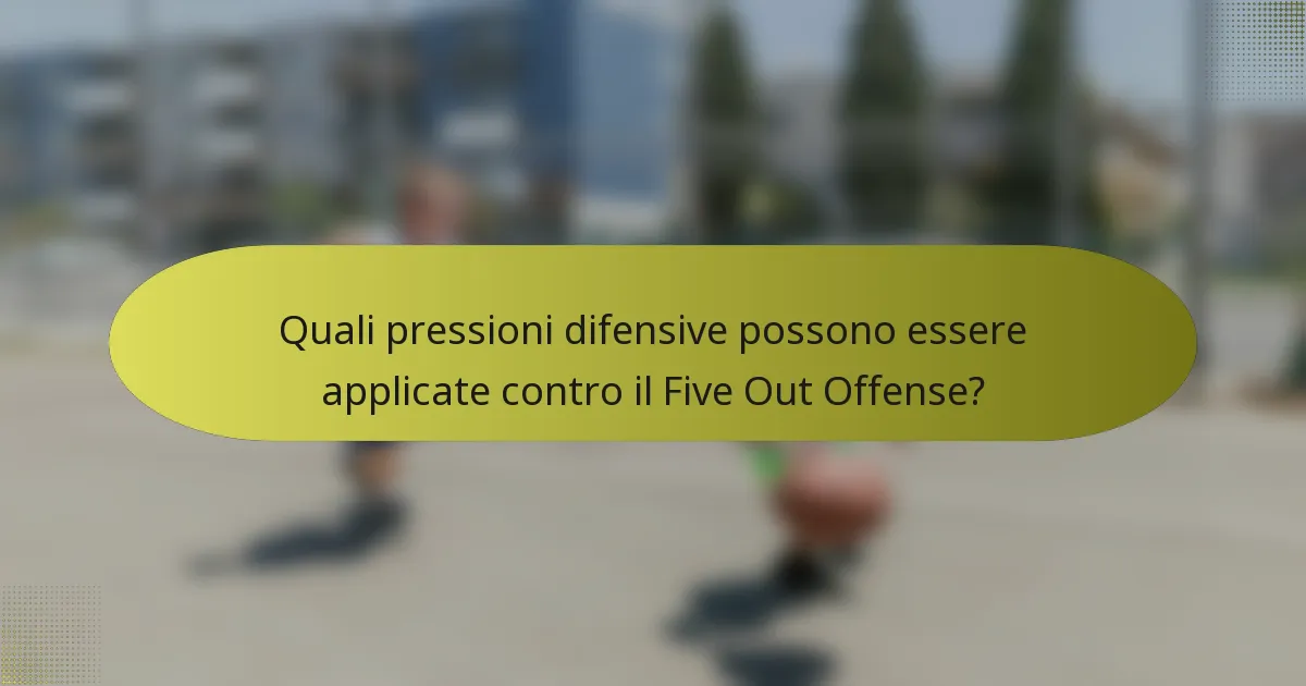 Quali pressioni difensive possono essere applicate contro il Five Out Offense?