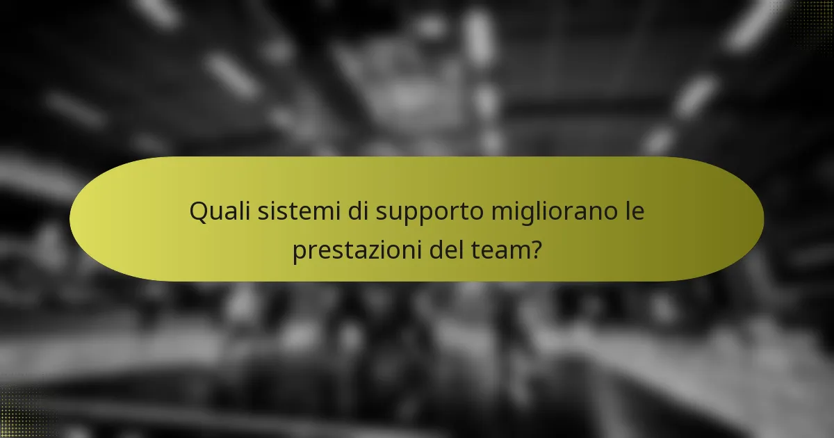 Quali sistemi di supporto migliorano le prestazioni del team?
