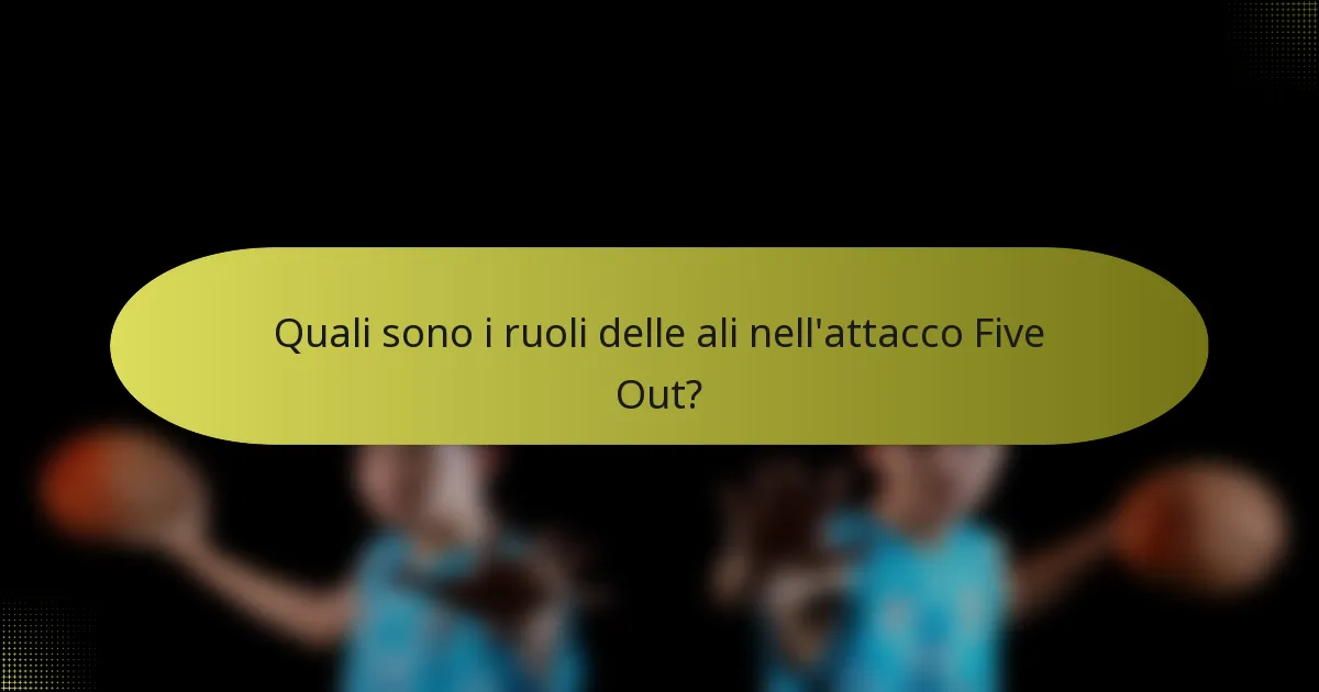 Quali sono i ruoli delle ali nell'attacco Five Out?