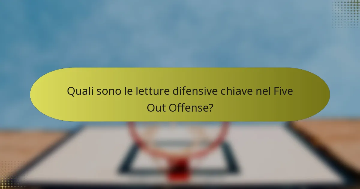 Quali sono le letture difensive chiave nel Five Out Offense?