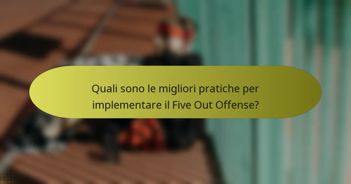 Quali sono le migliori pratiche per implementare il Five Out Offense?
