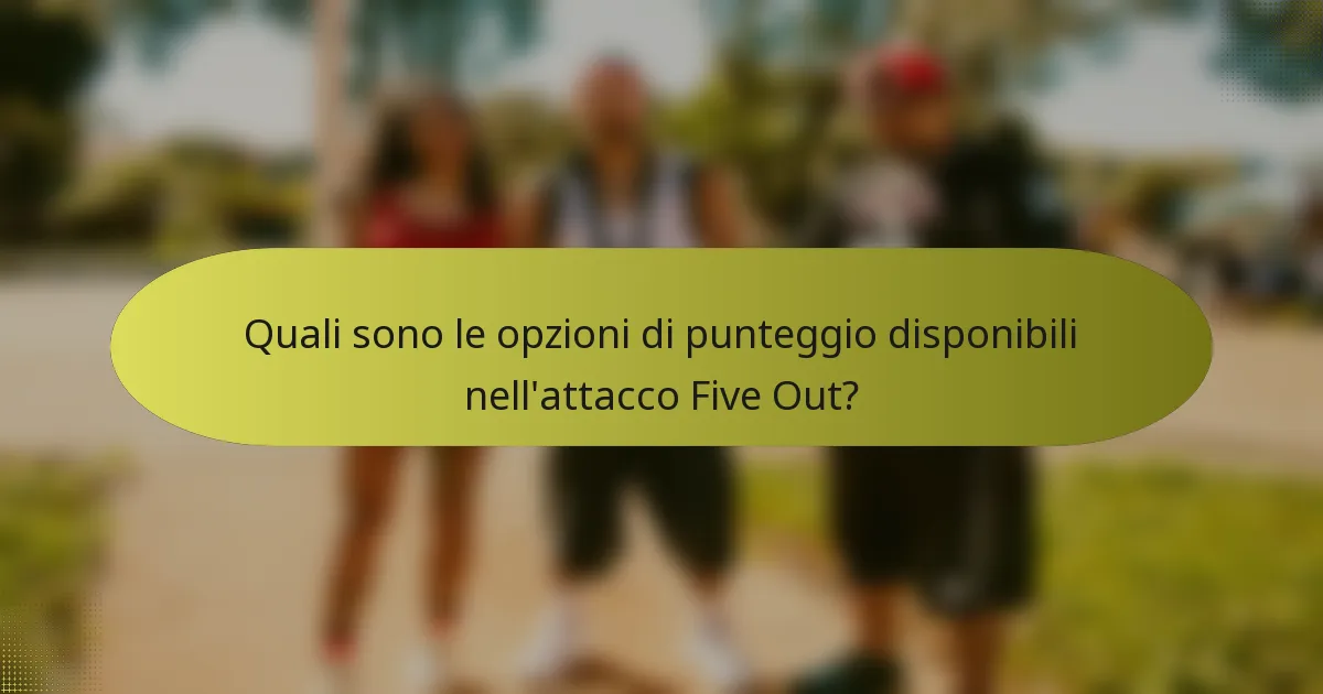 Quali sono le opzioni di punteggio disponibili nell'attacco Five Out?