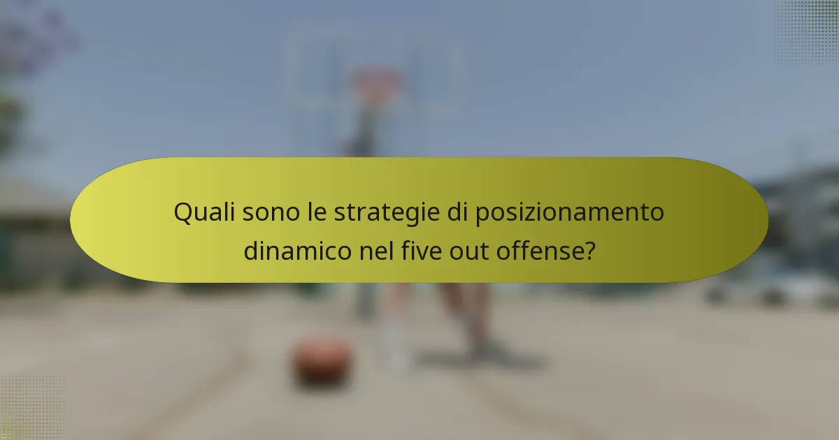 Quali sono le strategie di posizionamento dinamico nel five out offense?