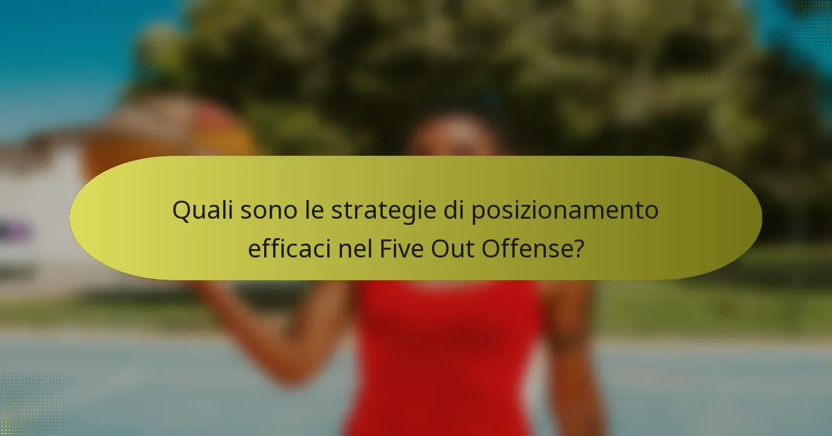 Quali sono le strategie di posizionamento efficaci nel Five Out Offense?