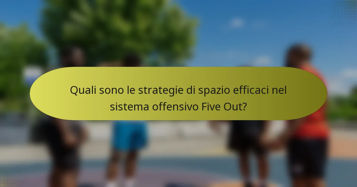 Quali sono le strategie di spazio efficaci nel sistema offensivo Five Out?