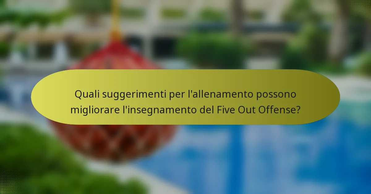 Quali suggerimenti per l'allenamento possono migliorare l'insegnamento del Five Out Offense?